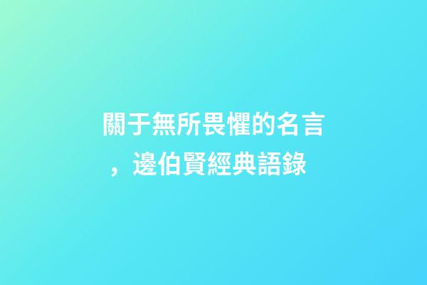 關于無所畏懼的名言，邊伯賢經典語錄-第1張-觀點-玄機派